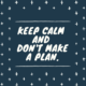 Keep Calm and Don’t Make a Plan